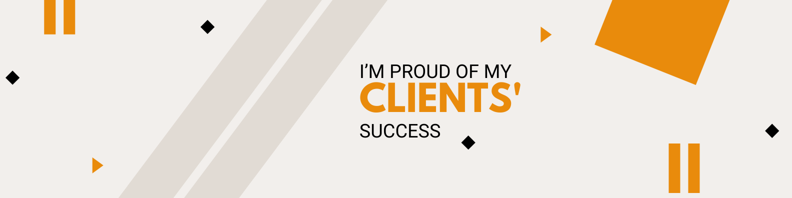 I'M PROUD OF MY CLIENTS' SUCCESS